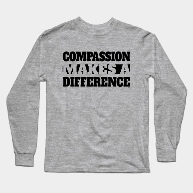 Compassion Makes A Difference - Blk Long Sleeve T-Shirt by ZoinksTeez